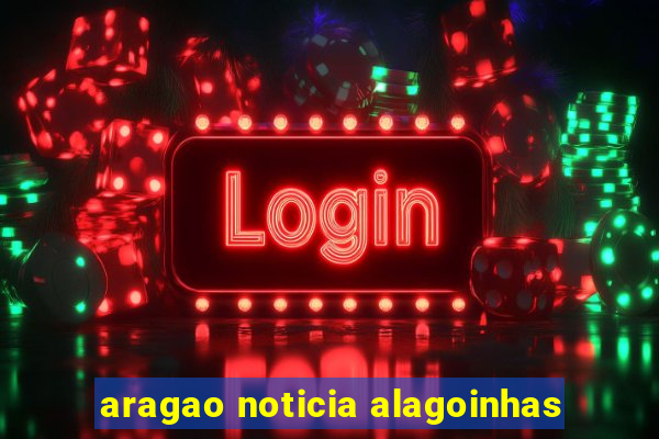 aragao noticia alagoinhas